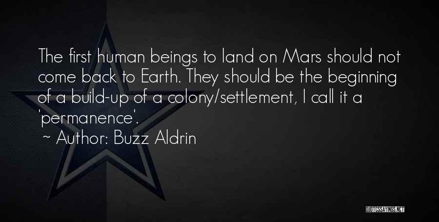 Buzz Aldrin Quotes: The First Human Beings To Land On Mars Should Not Come Back To Earth. They Should Be The Beginning Of