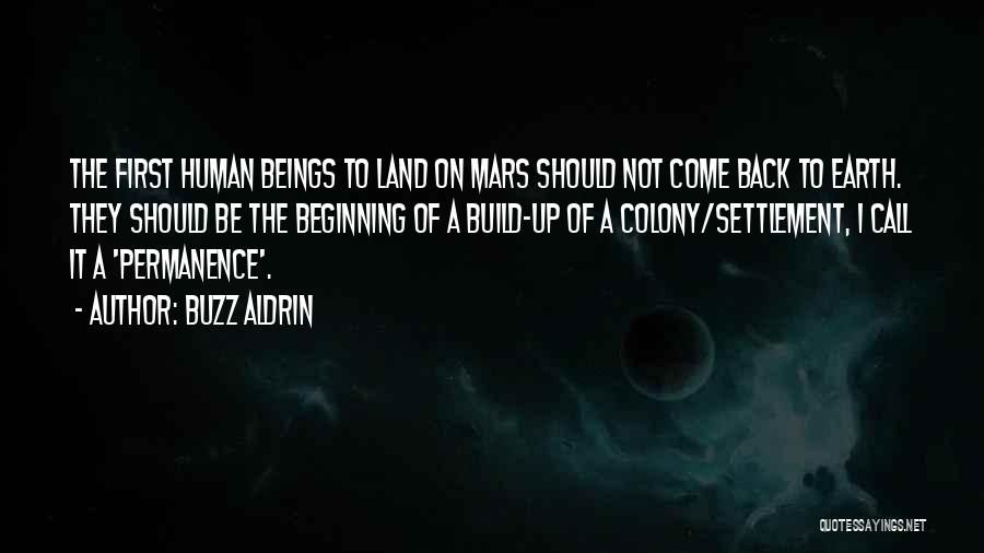Buzz Aldrin Quotes: The First Human Beings To Land On Mars Should Not Come Back To Earth. They Should Be The Beginning Of