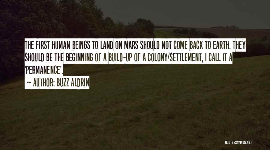 Buzz Aldrin Quotes: The First Human Beings To Land On Mars Should Not Come Back To Earth. They Should Be The Beginning Of