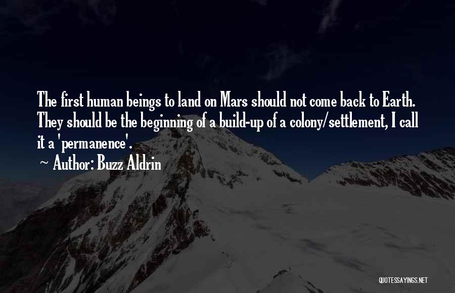 Buzz Aldrin Quotes: The First Human Beings To Land On Mars Should Not Come Back To Earth. They Should Be The Beginning Of