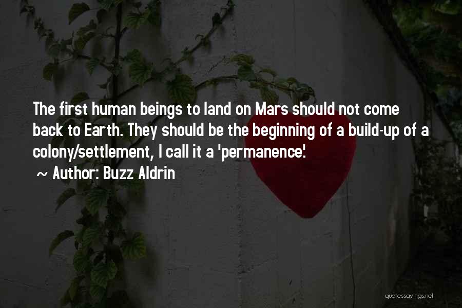 Buzz Aldrin Quotes: The First Human Beings To Land On Mars Should Not Come Back To Earth. They Should Be The Beginning Of