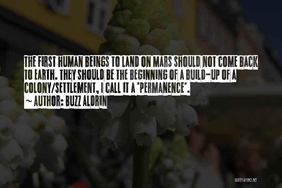 Buzz Aldrin Quotes: The First Human Beings To Land On Mars Should Not Come Back To Earth. They Should Be The Beginning Of