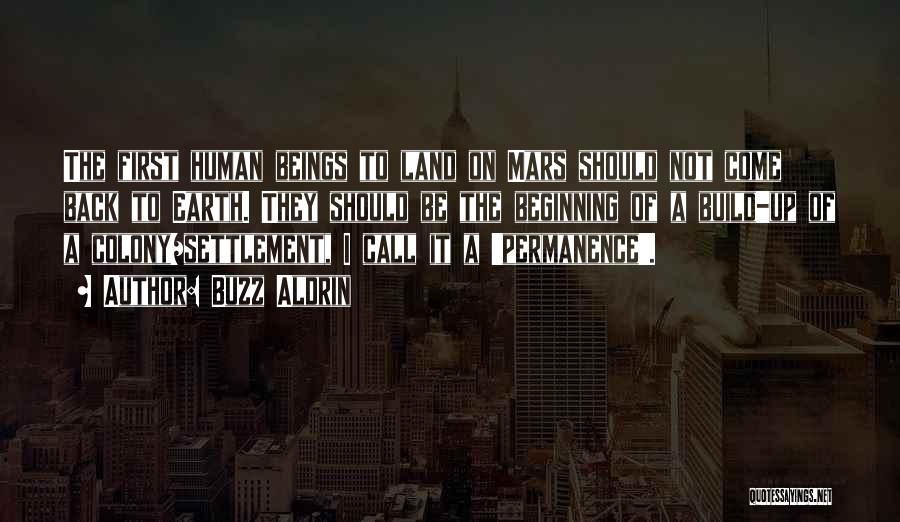 Buzz Aldrin Quotes: The First Human Beings To Land On Mars Should Not Come Back To Earth. They Should Be The Beginning Of