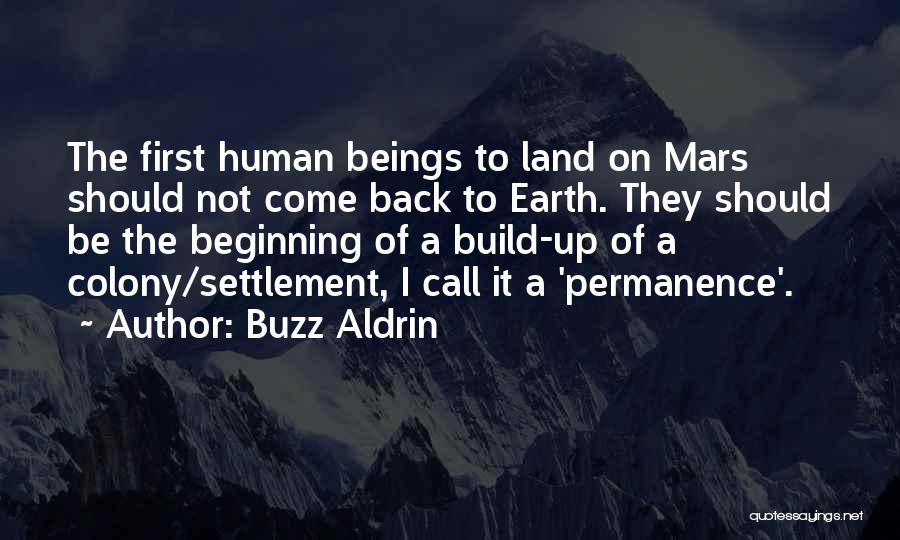 Buzz Aldrin Quotes: The First Human Beings To Land On Mars Should Not Come Back To Earth. They Should Be The Beginning Of