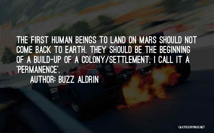 Buzz Aldrin Quotes: The First Human Beings To Land On Mars Should Not Come Back To Earth. They Should Be The Beginning Of