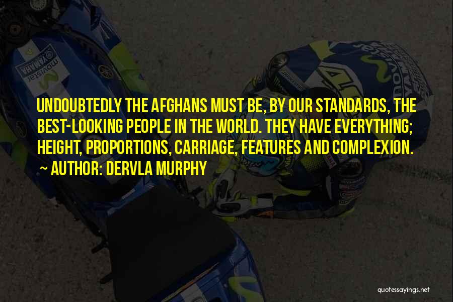 Dervla Murphy Quotes: Undoubtedly The Afghans Must Be, By Our Standards, The Best-looking People In The World. They Have Everything; Height, Proportions, Carriage,