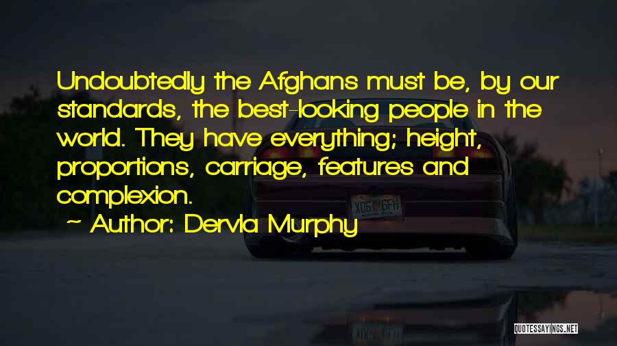 Dervla Murphy Quotes: Undoubtedly The Afghans Must Be, By Our Standards, The Best-looking People In The World. They Have Everything; Height, Proportions, Carriage,