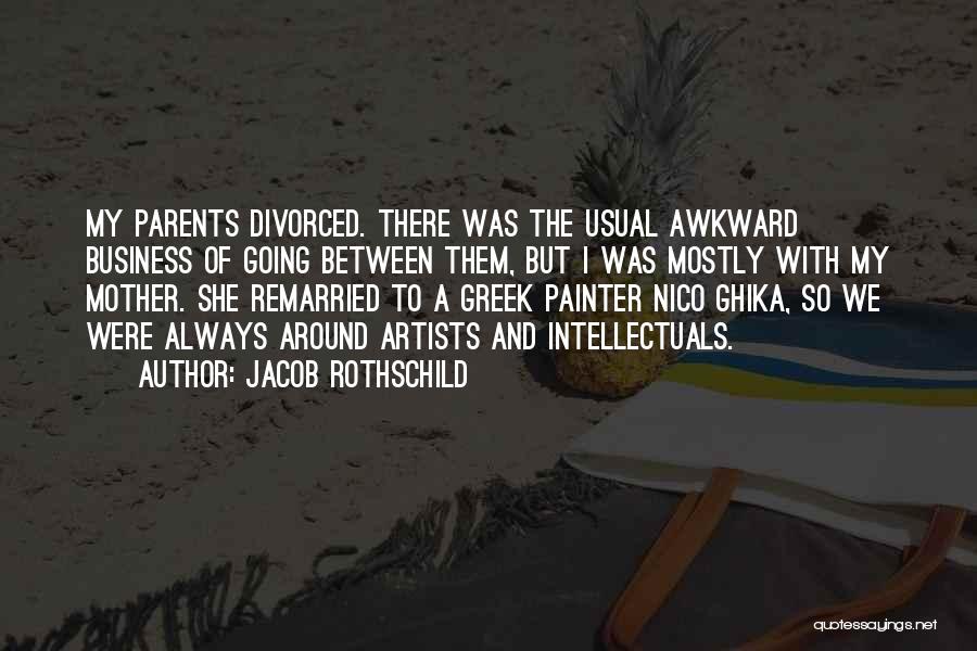 Jacob Rothschild Quotes: My Parents Divorced. There Was The Usual Awkward Business Of Going Between Them, But I Was Mostly With My Mother.