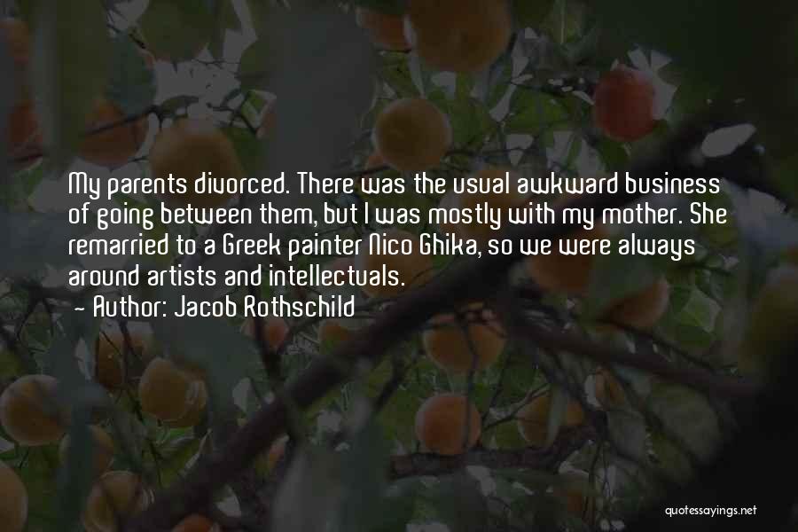Jacob Rothschild Quotes: My Parents Divorced. There Was The Usual Awkward Business Of Going Between Them, But I Was Mostly With My Mother.