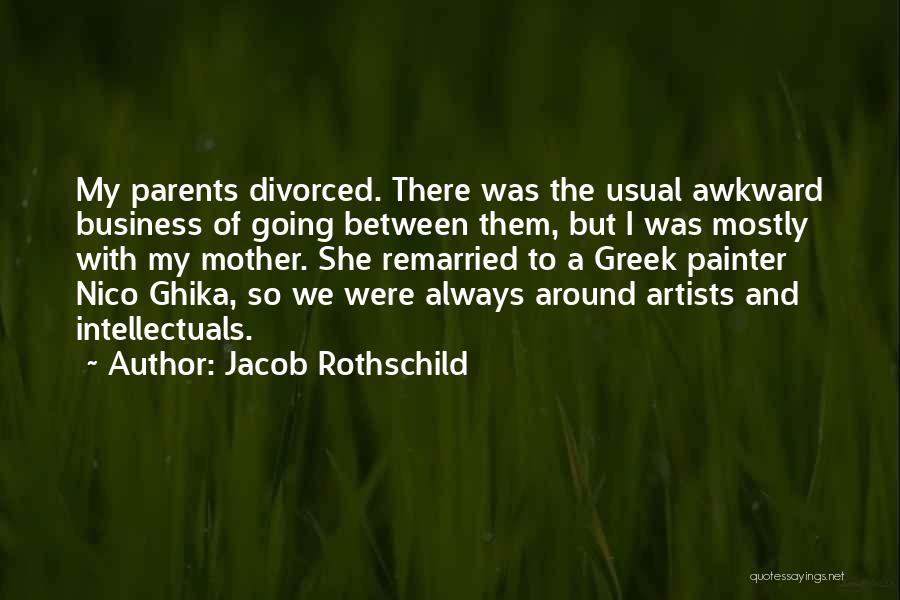Jacob Rothschild Quotes: My Parents Divorced. There Was The Usual Awkward Business Of Going Between Them, But I Was Mostly With My Mother.
