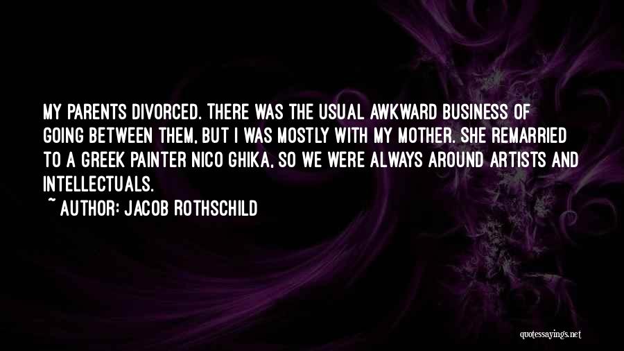 Jacob Rothschild Quotes: My Parents Divorced. There Was The Usual Awkward Business Of Going Between Them, But I Was Mostly With My Mother.
