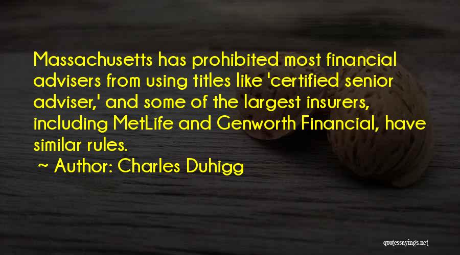 Charles Duhigg Quotes: Massachusetts Has Prohibited Most Financial Advisers From Using Titles Like 'certified Senior Adviser,' And Some Of The Largest Insurers, Including