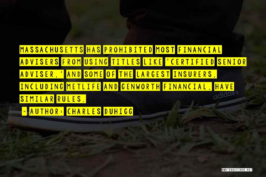 Charles Duhigg Quotes: Massachusetts Has Prohibited Most Financial Advisers From Using Titles Like 'certified Senior Adviser,' And Some Of The Largest Insurers, Including