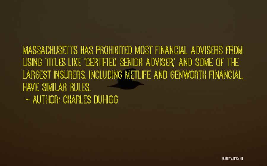 Charles Duhigg Quotes: Massachusetts Has Prohibited Most Financial Advisers From Using Titles Like 'certified Senior Adviser,' And Some Of The Largest Insurers, Including