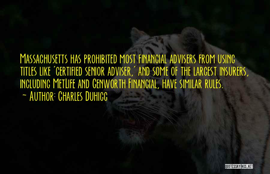 Charles Duhigg Quotes: Massachusetts Has Prohibited Most Financial Advisers From Using Titles Like 'certified Senior Adviser,' And Some Of The Largest Insurers, Including