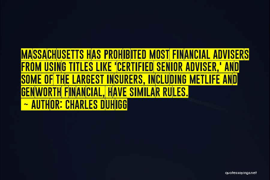 Charles Duhigg Quotes: Massachusetts Has Prohibited Most Financial Advisers From Using Titles Like 'certified Senior Adviser,' And Some Of The Largest Insurers, Including