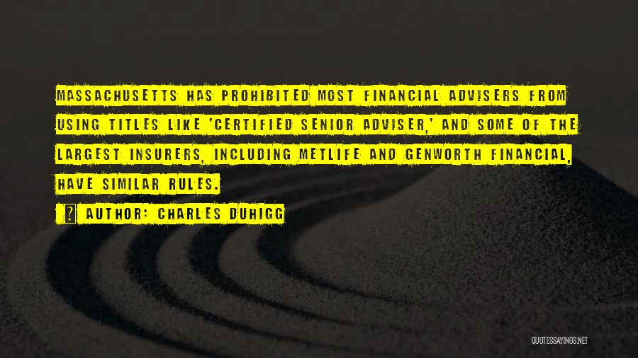 Charles Duhigg Quotes: Massachusetts Has Prohibited Most Financial Advisers From Using Titles Like 'certified Senior Adviser,' And Some Of The Largest Insurers, Including