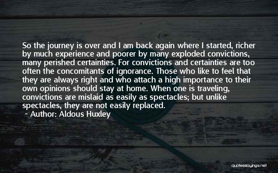 Aldous Huxley Quotes: So The Journey Is Over And I Am Back Again Where I Started, Richer By Much Experience And Poorer By