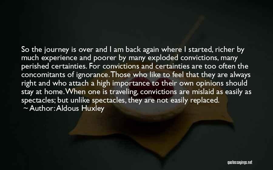 Aldous Huxley Quotes: So The Journey Is Over And I Am Back Again Where I Started, Richer By Much Experience And Poorer By