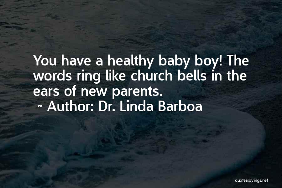 Dr. Linda Barboa Quotes: You Have A Healthy Baby Boy! The Words Ring Like Church Bells In The Ears Of New Parents.