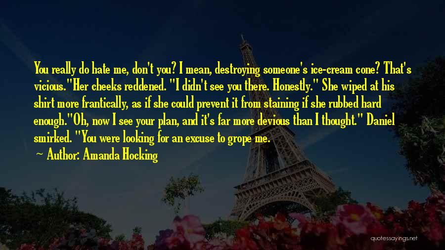 Amanda Hocking Quotes: You Really Do Hate Me, Don't You? I Mean, Destroying Someone's Ice-cream Cone? That's Vicious.her Cheeks Reddened. I Didn't See