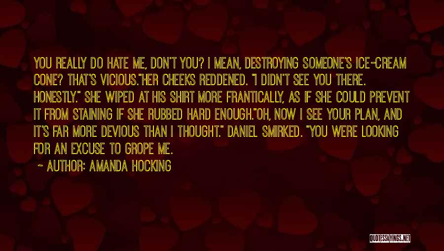 Amanda Hocking Quotes: You Really Do Hate Me, Don't You? I Mean, Destroying Someone's Ice-cream Cone? That's Vicious.her Cheeks Reddened. I Didn't See