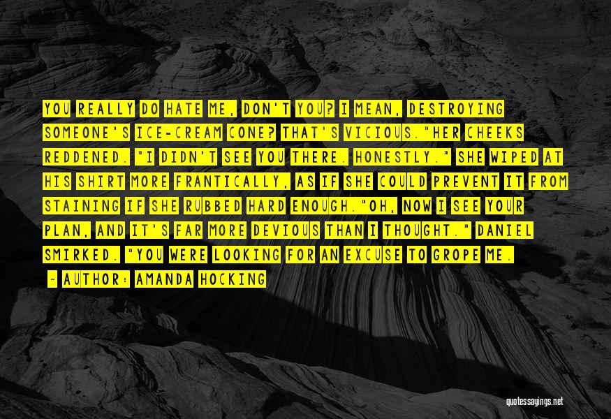 Amanda Hocking Quotes: You Really Do Hate Me, Don't You? I Mean, Destroying Someone's Ice-cream Cone? That's Vicious.her Cheeks Reddened. I Didn't See