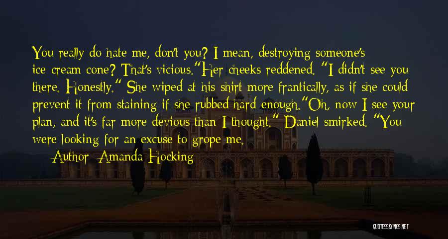 Amanda Hocking Quotes: You Really Do Hate Me, Don't You? I Mean, Destroying Someone's Ice-cream Cone? That's Vicious.her Cheeks Reddened. I Didn't See