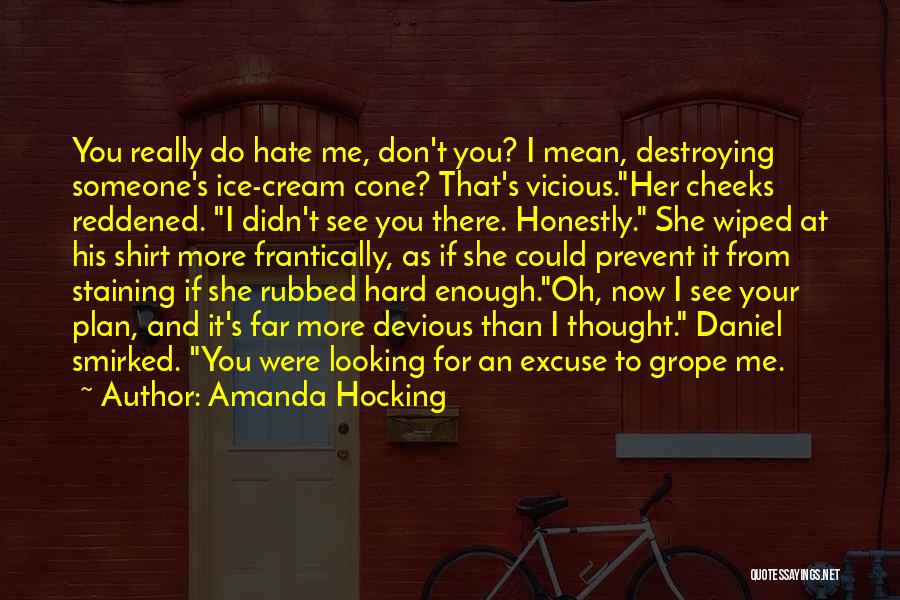 Amanda Hocking Quotes: You Really Do Hate Me, Don't You? I Mean, Destroying Someone's Ice-cream Cone? That's Vicious.her Cheeks Reddened. I Didn't See