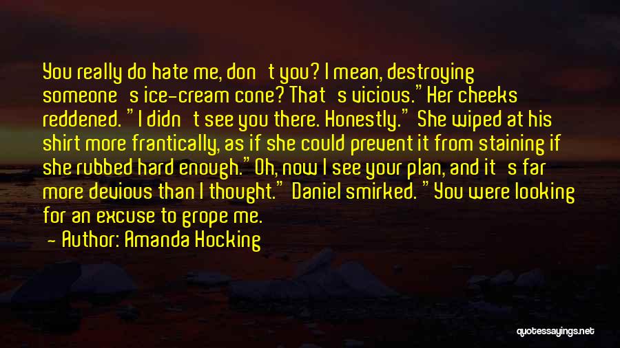 Amanda Hocking Quotes: You Really Do Hate Me, Don't You? I Mean, Destroying Someone's Ice-cream Cone? That's Vicious.her Cheeks Reddened. I Didn't See