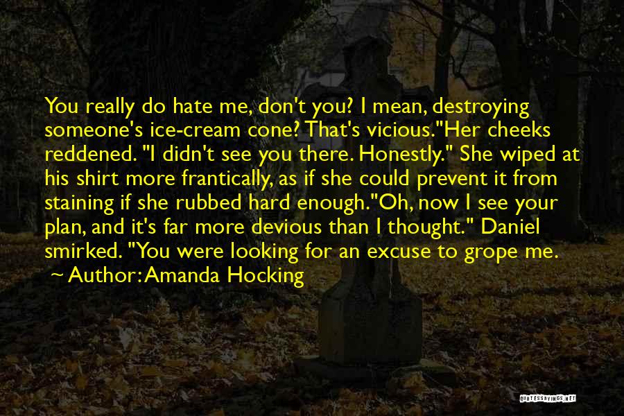 Amanda Hocking Quotes: You Really Do Hate Me, Don't You? I Mean, Destroying Someone's Ice-cream Cone? That's Vicious.her Cheeks Reddened. I Didn't See