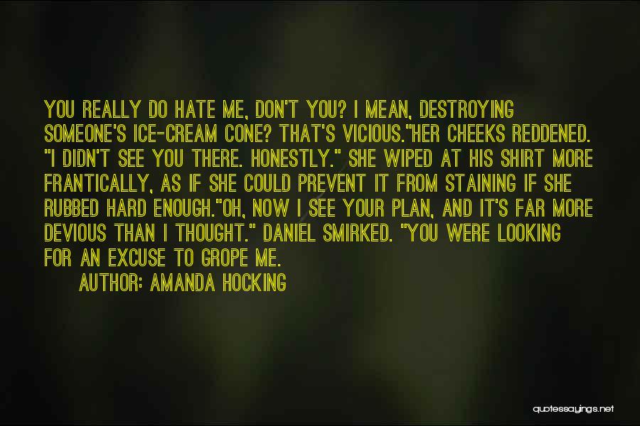 Amanda Hocking Quotes: You Really Do Hate Me, Don't You? I Mean, Destroying Someone's Ice-cream Cone? That's Vicious.her Cheeks Reddened. I Didn't See