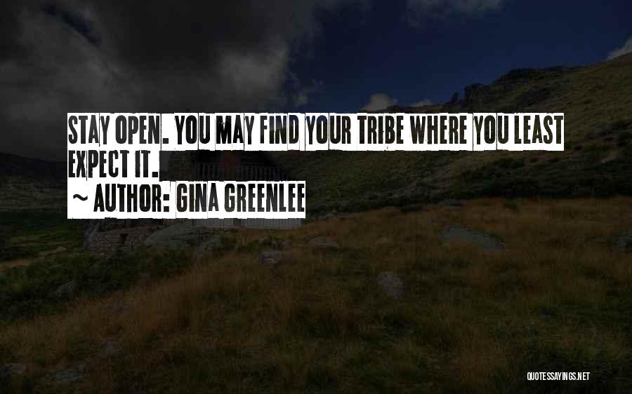 Gina Greenlee Quotes: Stay Open. You May Find Your Tribe Where You Least Expect It.