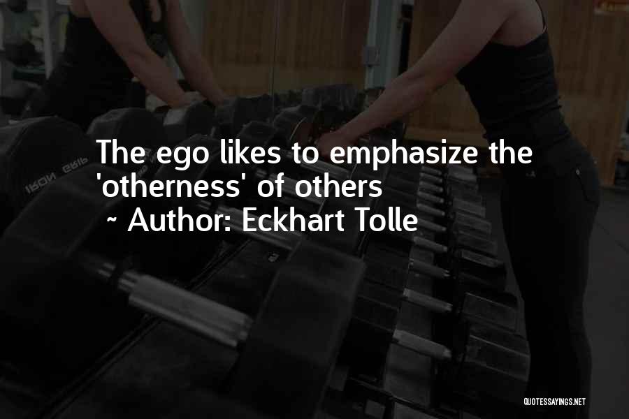 Eckhart Tolle Quotes: The Ego Likes To Emphasize The 'otherness' Of Others