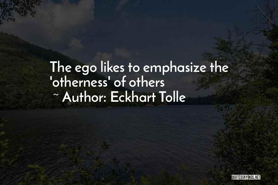 Eckhart Tolle Quotes: The Ego Likes To Emphasize The 'otherness' Of Others