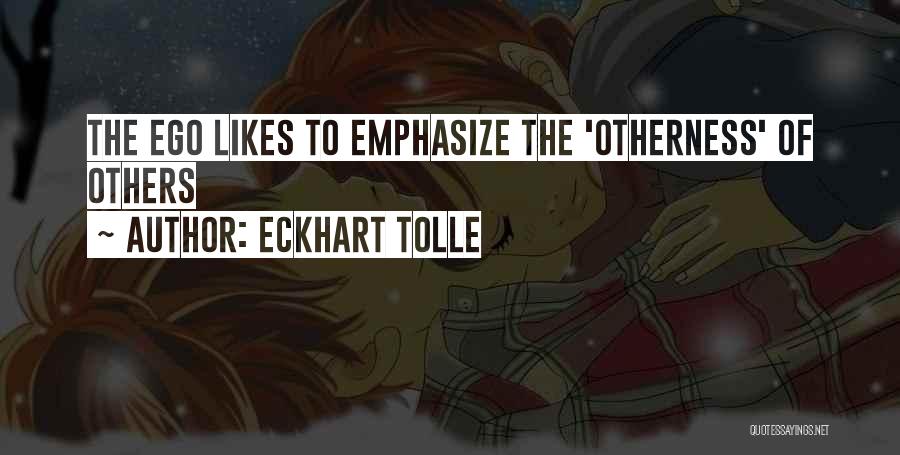 Eckhart Tolle Quotes: The Ego Likes To Emphasize The 'otherness' Of Others