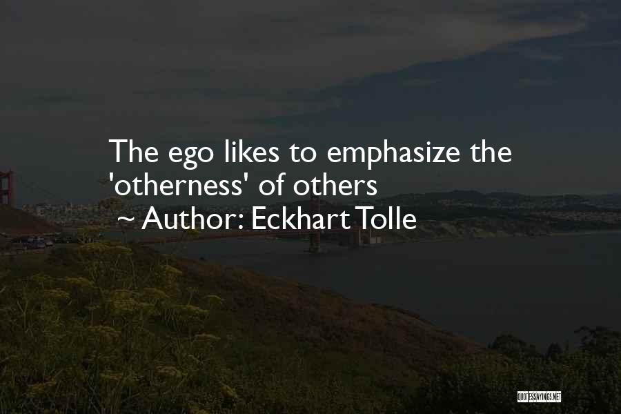 Eckhart Tolle Quotes: The Ego Likes To Emphasize The 'otherness' Of Others