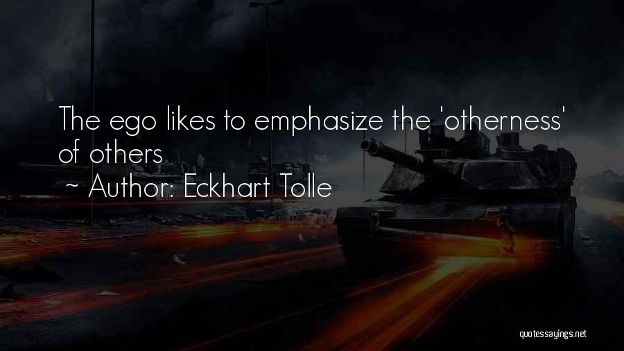 Eckhart Tolle Quotes: The Ego Likes To Emphasize The 'otherness' Of Others