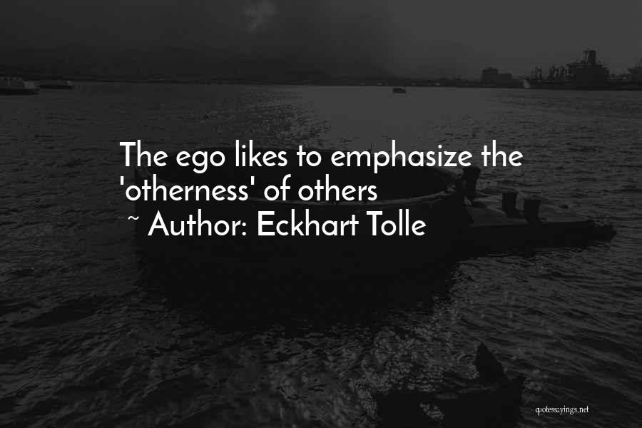 Eckhart Tolle Quotes: The Ego Likes To Emphasize The 'otherness' Of Others