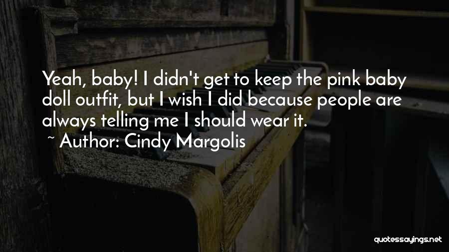 Cindy Margolis Quotes: Yeah, Baby! I Didn't Get To Keep The Pink Baby Doll Outfit, But I Wish I Did Because People Are