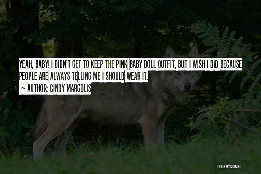 Cindy Margolis Quotes: Yeah, Baby! I Didn't Get To Keep The Pink Baby Doll Outfit, But I Wish I Did Because People Are