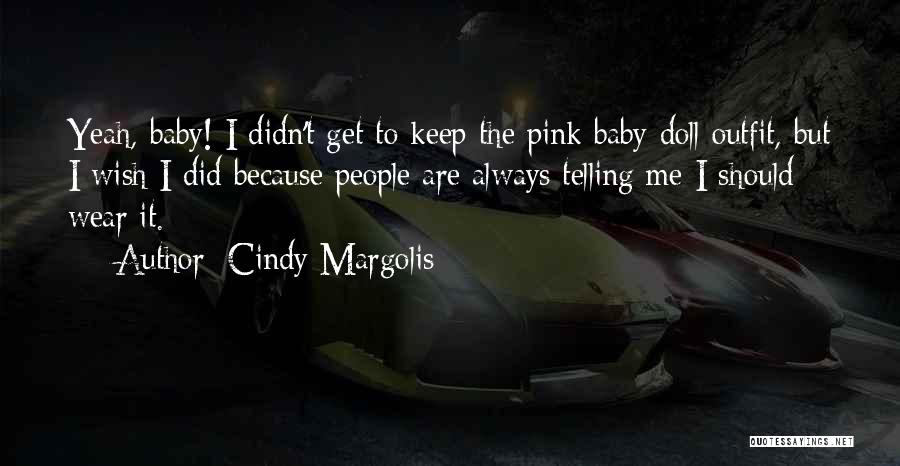 Cindy Margolis Quotes: Yeah, Baby! I Didn't Get To Keep The Pink Baby Doll Outfit, But I Wish I Did Because People Are