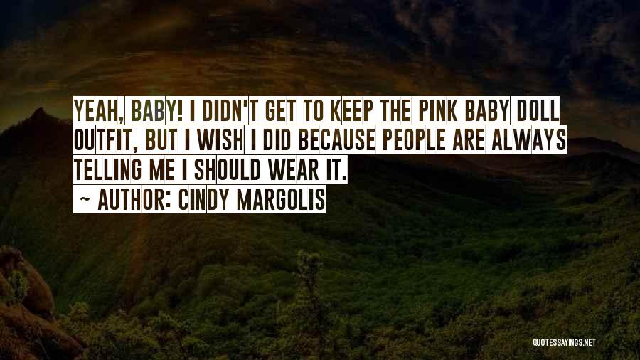 Cindy Margolis Quotes: Yeah, Baby! I Didn't Get To Keep The Pink Baby Doll Outfit, But I Wish I Did Because People Are