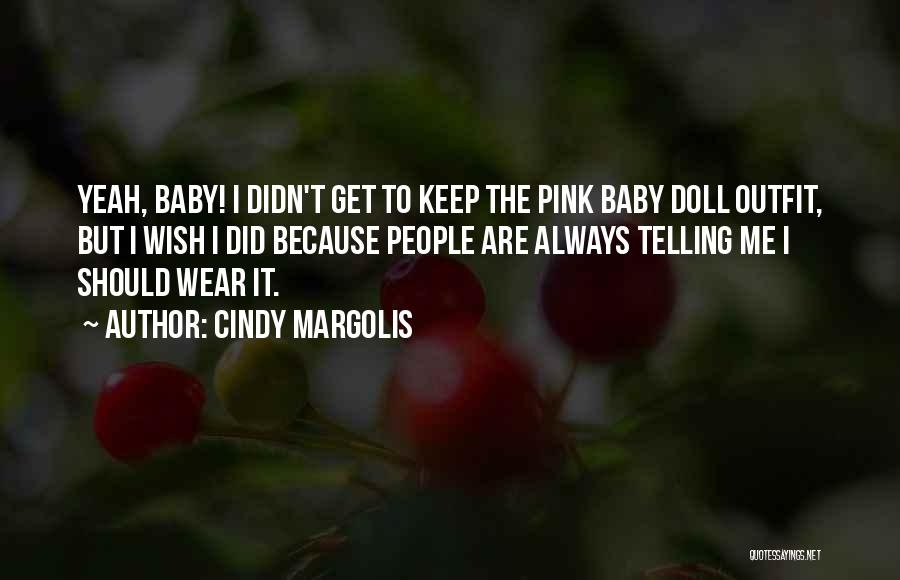 Cindy Margolis Quotes: Yeah, Baby! I Didn't Get To Keep The Pink Baby Doll Outfit, But I Wish I Did Because People Are
