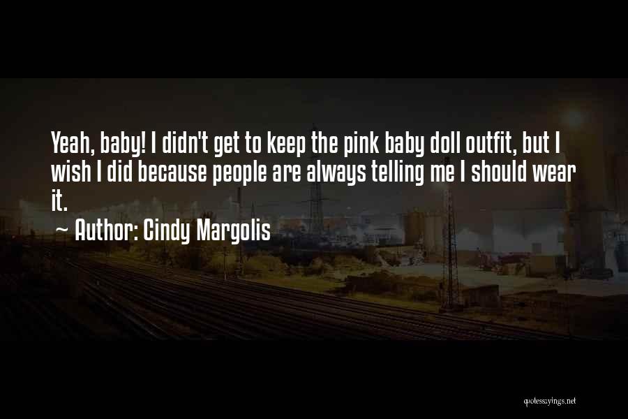 Cindy Margolis Quotes: Yeah, Baby! I Didn't Get To Keep The Pink Baby Doll Outfit, But I Wish I Did Because People Are