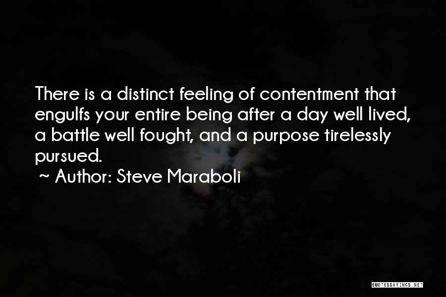 Steve Maraboli Quotes: There Is A Distinct Feeling Of Contentment That Engulfs Your Entire Being After A Day Well Lived, A Battle Well