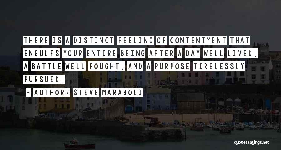 Steve Maraboli Quotes: There Is A Distinct Feeling Of Contentment That Engulfs Your Entire Being After A Day Well Lived, A Battle Well