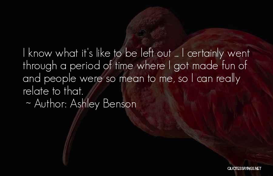 Ashley Benson Quotes: I Know What It's Like To Be Left Out ... I Certainly Went Through A Period Of Time Where I