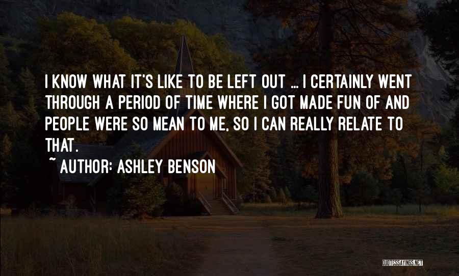 Ashley Benson Quotes: I Know What It's Like To Be Left Out ... I Certainly Went Through A Period Of Time Where I