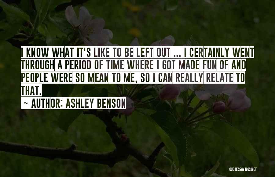 Ashley Benson Quotes: I Know What It's Like To Be Left Out ... I Certainly Went Through A Period Of Time Where I